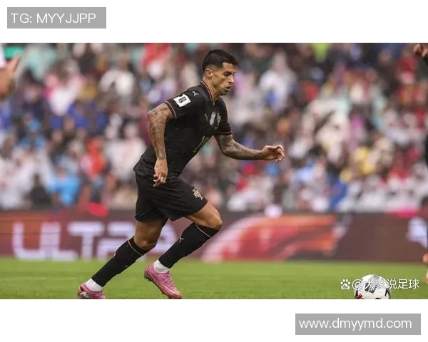 坎塞洛的足球之路：从天才少年到世界顶级边后卫的蜕变历程